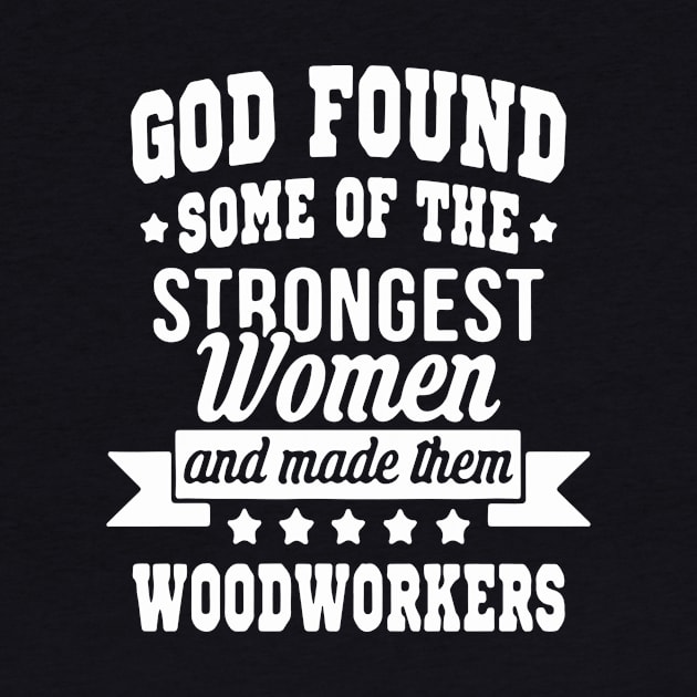 God Found Some Of The Strongest Women And Made Them Woodwokers by Pretr=ty